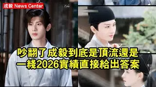 吵翻了！成毅到底是頂流還是一線？2026實績直接給出答案 #成毅 #chengyi #chengyi成毅 #qiqi