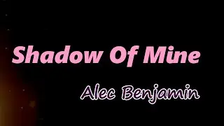 Alec Benjamin - Shadow Of Mine (Lyrics)