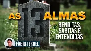 AS 13 ALMAS BENDITAS - A ORIGEM DA FAMOSA ORA&Ccedil;&Atilde;O!! | F&aacute;bio Teruel