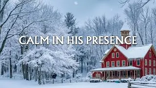 CALM IN HIS PRESENCE : Deep Soaking Winter Worship &ndash; Instrumental Piano & Peace-Filled Bible Verses