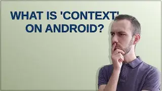What is 'Context' on Android?