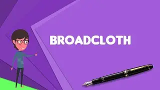 What is Broadcloth? Explain Broadcloth, Define Broadcloth, Meaning of Broadcloth