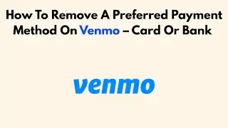 How To Remove A Preferred Payment Method On Venmo &ndash; Card Or Bank (2026 Guide)