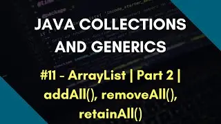 Java Collections and Generics 11 | ArrayList in Java | Part 2 | addAll() | removeAll() | retainAll()
