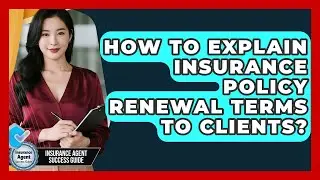 How To Explain Insurance Policy Renewal Terms To Clients? - Insurance Agent Success Guide