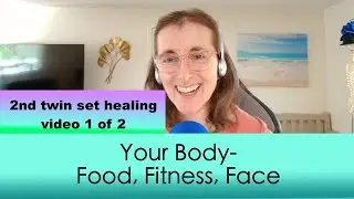 FIRST VIDEO, Healing 2 of 2, Body- Food, Fitness, Face, Intro & 5 Essentials, couldn't stream this