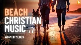Christian Beach Dance Music 2025 🏖️ EDM Worship Playlist | Upbeat Coastal Christian Beats