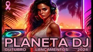 PLANETA DJ OUTUBRO 2024 - 🔊🔥LANÇAMENTOS - 🎧 DJ EDINHO SP - ELETROHOUSE - THE BEST MUSIC