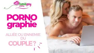 Pornographie dans le couple : alli&eacute;e ou ennemie ? - Conf&eacute;rence