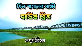 হার্ডিঞ্জ ব্রিজ | তিন শাসনের সাক্ষী | Hardinge Bridge | Kushtia-Pabna | Full History |