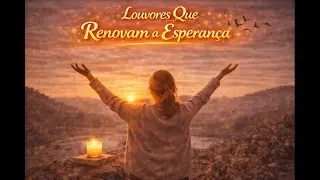 LOUVORES QUE RENOVAM A ESPERAÇA