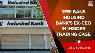 SEBI Imposes Trading Ban On IndusInd Bank&rsquo;s Ex-CEO In Insider Trading Case | Business News | ET Now