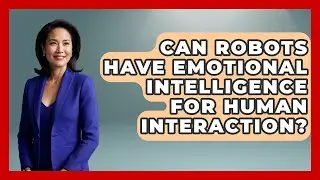 Can Robots Have Emotional Intelligence For Human Interaction? - Test
