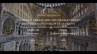 AKADEMİ KONUŞMALARI | Palimpsest Mekânların Okunması: Kiliseden Dönüştürülen Camiler ve Ayasofya