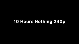 10 Hours Nothing 240p