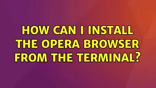 Ubuntu: How can I install the Opera browser from the terminal?