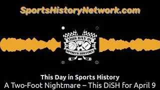 A Two-Foot Nightmare &ndash; This DiSH for April 9 | This Day in Sports History