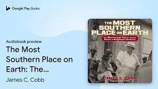 The Most Southern Place on Earth: The&hellip; by James C. Cobb &middot; Audiobook preview