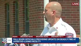 WATCH LIVE: Fall River officials providing update on deadly fire at assisted-living facility.