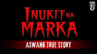 Inukit na Marka | Aswang Story | Kwentong Aswang True Story