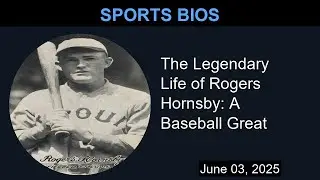 The Legendary Life of Rogers Hornsby: A Baseball Great | Sports Bios
