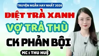Truyện Ngắn 2026 Diệt Trà Xanh Vợ Trả Thù Chồng Phản Bội | MC Thu Huệ Kể Chuyện Đêm Khuya
