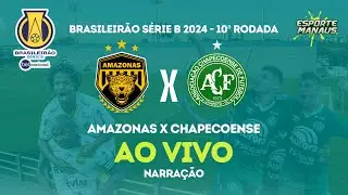 AMAZONAS X CHAPECOENSE | NARRAÇÃO AO VIVO | 10ª RODADA DO BRASILEIRÃO SÉRIE B BETNACIONAL 2024