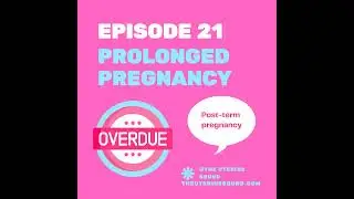 Episode 21: Prolonged Pregnancy
