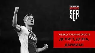 Де Лигт, Де Хеа, Дармиан. Weekly Talks от 06.06.2019