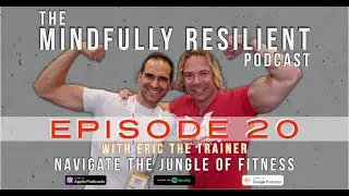 The Mindfully Resilient Podcast: Navigate the Jungle of Fitness with Guest Eric The Trainer