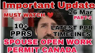 26 Mar 2022 (PART-2) LATEST PPR TIMELINES SPOUSE OPEN WORK PERMIT CANADA