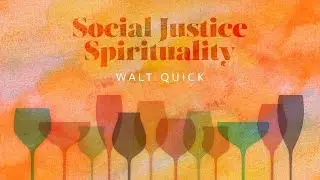 Social Justice Spirituality - Walt Quick