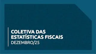 Coletiva das Estatísticas Fiscais - Dezembro de 2025