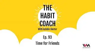 The Habit Coach with Ashdin Doctor Ep. 93: Time for Friends