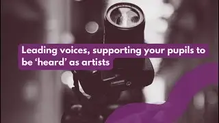 Leading voices, supporting your pupils to be &lsquo;heard&rsquo; as artists