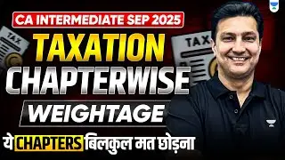 Taxation Chaperwise Weightage: ये CHAPTERS बिलकुल मत छोड़ना | CA Inter Sep'25 | CA Arvind Tuli