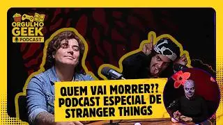 O Mundo Invertido invadiu o Orgulho Geek Podcast | ESPECIAL STRANGER THINGS