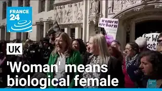 Legal definition of woman is based on biological sex, UK supreme court rules &bull; FRANCE 24 English