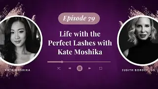 EP 79 Life with the Perfect Lashes with Kate Moshika