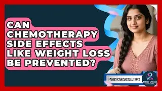 Can Chemotherapy Side Effects Like Weight Loss Be Prevented? - Family Cancer Solutions