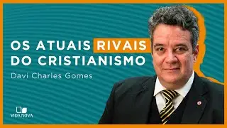 O CHOQUE DE COSMOVIS&Otilde;ES: OS ATUAIS RIVAIS DO CRISTIANISMO | Davi Charles Gomes