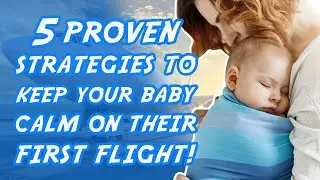 Proven Strategies to Keep Your Baby Calm on a Plane