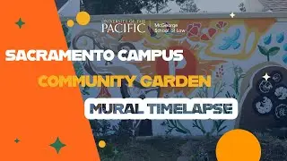 Timelapse: Community Garden Mural at Pacific's Sacramento Campus