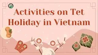30 ACTIVITIES ON TET HOLIDAY IN VIETNAM (30 HOẠT ĐỘNG NGÀY TẾT Ở VIỆT NAM)