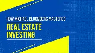 How Michael Bloomberg Mastered Real Estate Investing and How You Can Too