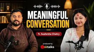 A Deep & Insightful Conversation with Sushmita Chetry ||  SK Talks with Sagar