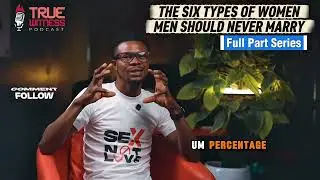 THE SIX TYPES OF WOMEN MEN SHOULD NEVER MARRY || FULL PART SERIES || RELATIONSHIP WISDOM