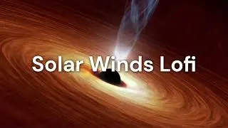 Solar Winds #Lofi &ndash; The SoothinAg Hum of Charged Particles from the Sun
