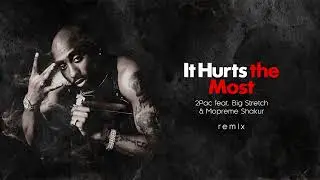 It Hurts the Most - 2Pac feat. Big Stretch & Mopreme Shakur Remix 