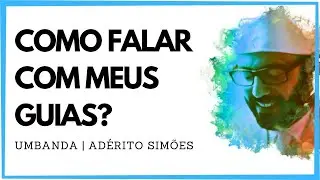Como falar com meus guias | Entidades de Umbanda | Conexão de Umbanda - Pai Adérito Simões